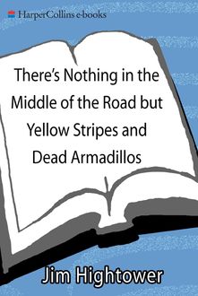There's Nothing in the Middle of the Road but Yellow Stripes and Dead Armadillos, Jim Hightower
