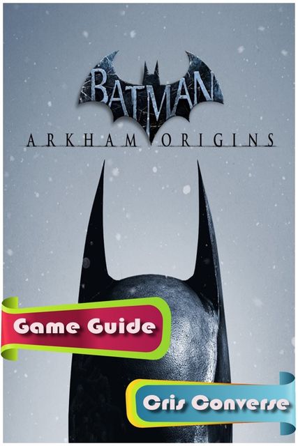Batman: Arkham Origins Game Guide, Cris Converse
