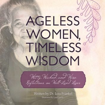 Ageless Women, Timeless Wisdom, Lois P. Frankel