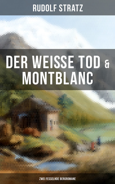 Der weiße Tod & Montblanc: Zwei fesselnde Bergromane, Rudolf Stratz