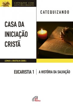 Casa da Iniciação Cristã: Eucaristia 1 – catequizando, Leomar A. Brustolin