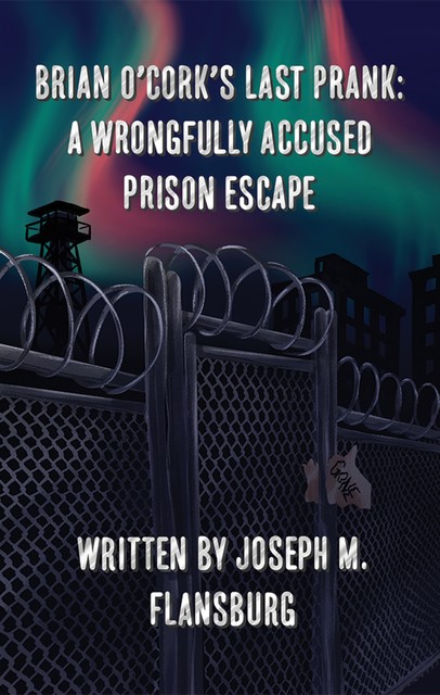 Brian O'Cork's Last Prank: A Wrongfully Accused Prison Escape, Joseph M. Flansburg