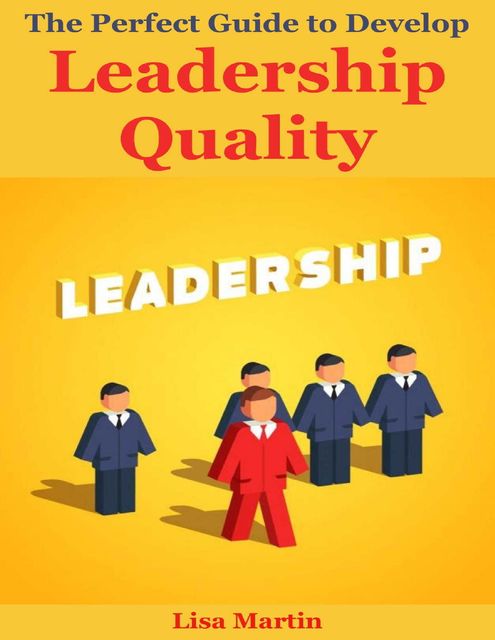 The Perfect Guide to Develop Leadership Quality, Lisa Martin