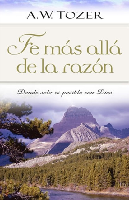 Fe mas alla de la razon, A.W. Tozer