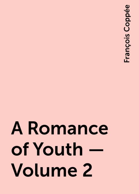 A Romance of Youth — Volume 2, François Coppée
