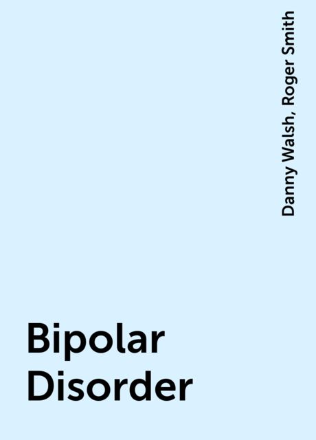 Bipolar Disorder, Roger Smith, Danny Walsh