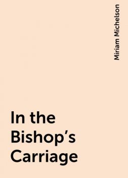 In the Bishop's Carriage, Miriam Michelson