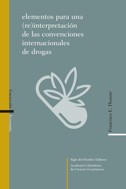 Elementos para una (re)interpretación de las convenciones internacionales de drogas, Francisco E Thoumi