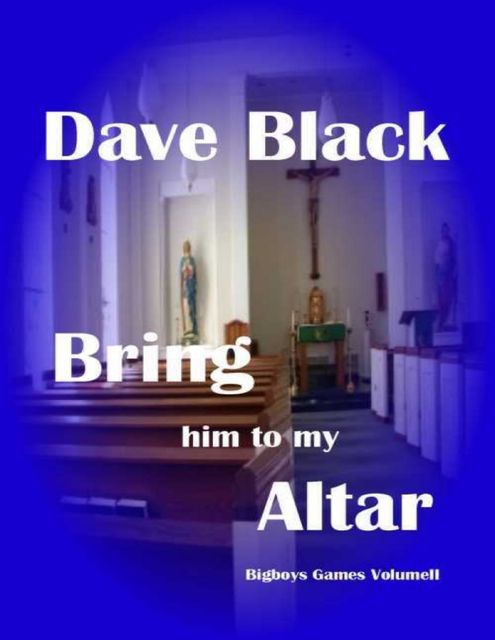 Bring Him to My Altar: Bigboys Games Volume Two, Dave Black