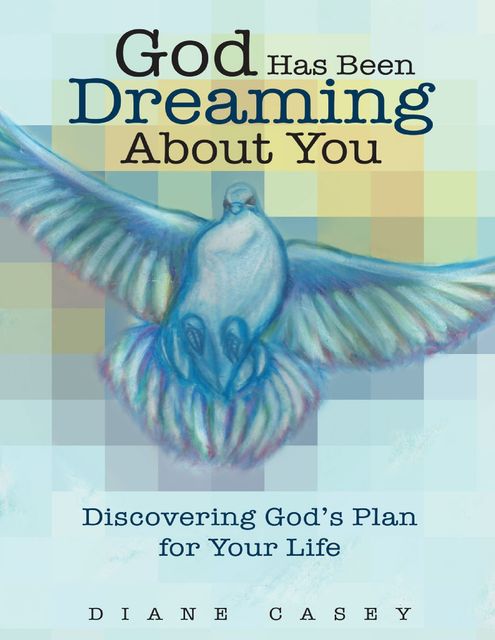 God Has Been Dreaming About You: Discovering God’s Plan for Your Life, Diane Casey