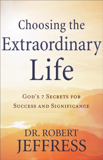 Choosing the Extraordinary Life, Robert Jeffress