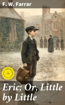 Eric, or Little by Little, Frederic W. Farrar