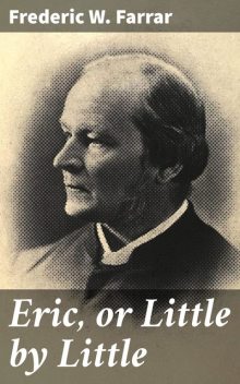 Eric, or Little by Little, Frederic W. Farrar