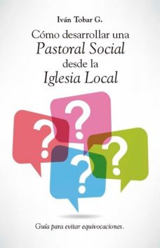 Cómo desarrollar una Pastoral Social desde la Iglesia Local, Iván Tobar G.