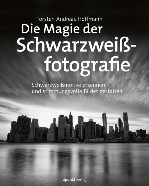 Die Magie der Schwarzweißfotografie, Torsten Andreas Hoffmann