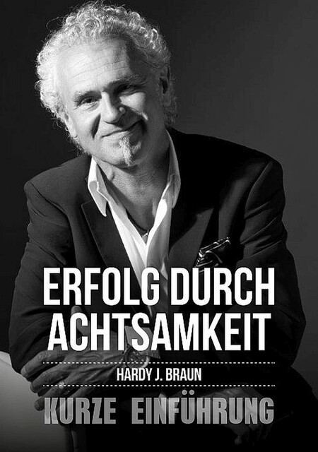 Erfolg durch Achtsamkeit, Hardy J. Braun
