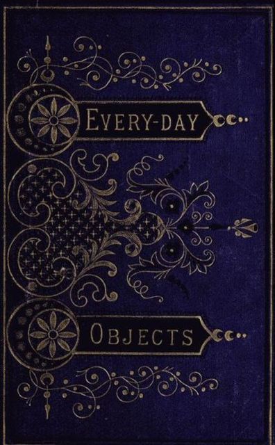 Everyday Objects; Or, Picturesque Aspects of Natural History, W.H.Davenport Adams