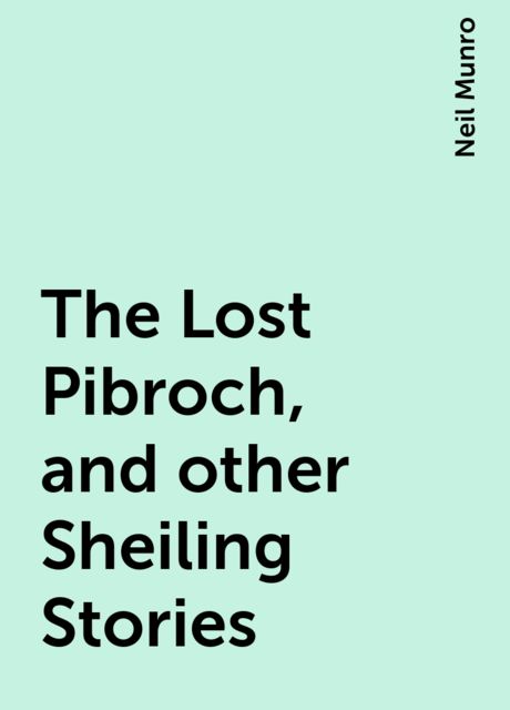 The Lost Pibroch, and other Sheiling Stories, Neil Munro