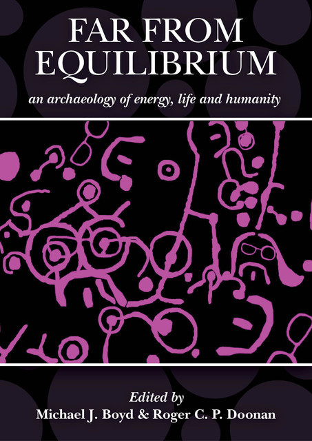 Far from Equilibrium: An archaeology of energy, life and humanity, Michael J. Boyd, Roger C.P. Doonan