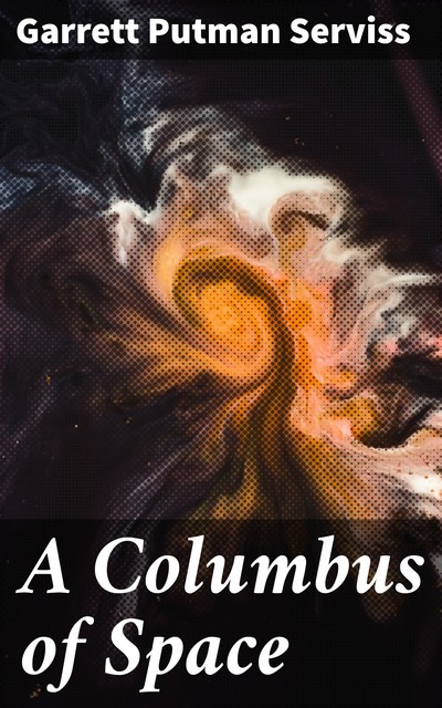 A Columbus of Space, Garrett Putman Serviss