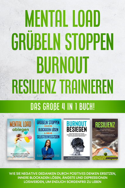 Mental Load | Grübeln stoppen | Burnout | Resilienz trainieren: Das große 4 in 1 Buch! Wie Sie negative Gedanken durch positives Denken ersetzen, innere Blockaden lösen, Ängste und Depressionen loswerden, um endlich sorgenfrei zu leben, Hannah Robbe