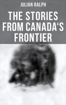 On Canada's Frontier, Julian Ralph