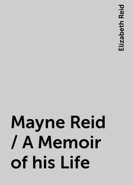 Mayne Reid / A Memoir of his Life, Elizabeth Reid