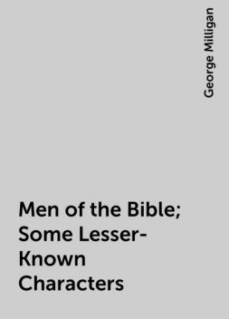 Men of the Bible; Some Lesser-Known Characters, George Milligan