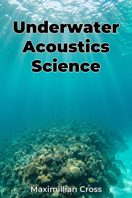 Underwater Acoustics Science, Maximillian Cross