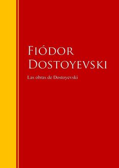 Las obras de Dostoyevski, Fiódor Dostoyevski