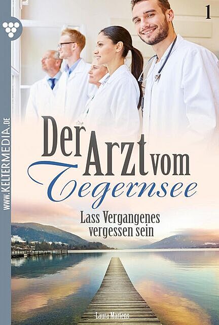 Der Arzt vom Tegernsee 1 – Arztroman, Laura Martens
