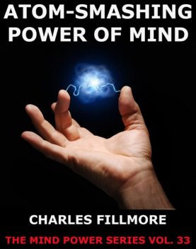 Atom-Smashing Power of Mind, Charles Fillmore