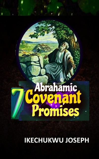 Seven Abrahamic Covenant Promises, Ikechukwu Joseph