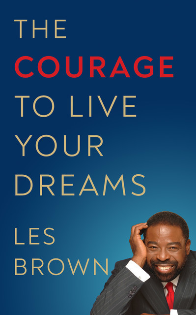 The Courage to Live Your Dreams, Les Brown