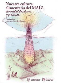 Nuestra cultura alimentaria del maíz, diversidad de saberes y prácticas, Monserrat González Montaño