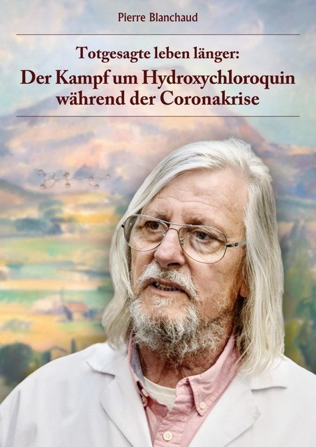 Totgesagte leben länger – Der Kampf um Hydroxychloroquin während der Coronakrise, Pierre Blanchaud