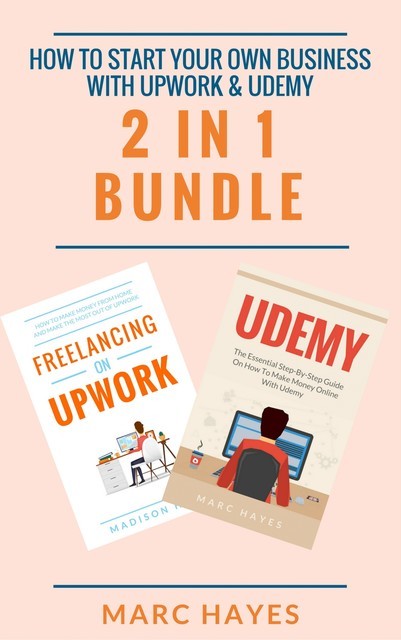 How To Start Your Own Business With Upwork & Udemy (2 in 1 Bundle), Marc Hayes