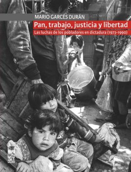 Pan, trabajo, justicia y libertad. Las luchas de los pobladores en dictadura (1973–1990), Mario Garcés