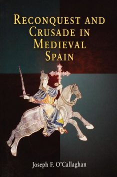 Reconquest and Crusade in Medieval Spain, Joseph F.O'Callaghan