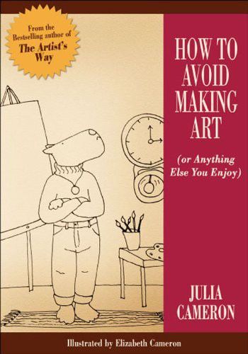 How to Avoid Making Art (or Anything Else You Enjoy), Julia Cameron