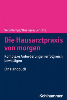 Die Hausarztpraxis von morgen, Iris Veit, Bert Huenges, Harald Kamps, Torsten Schütte