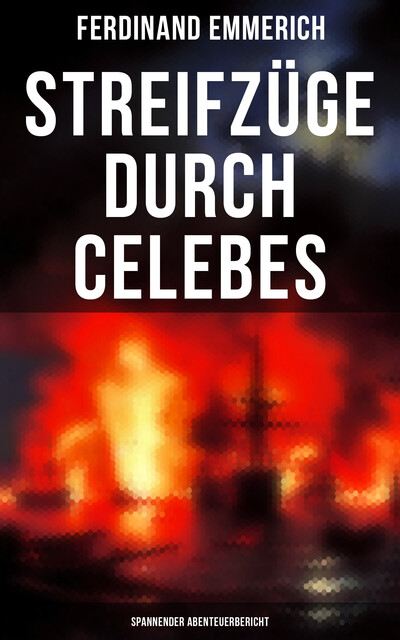 Streifzüge durch Celebes (Spannender Abenteuerbericht), Ferdinand Emmerich