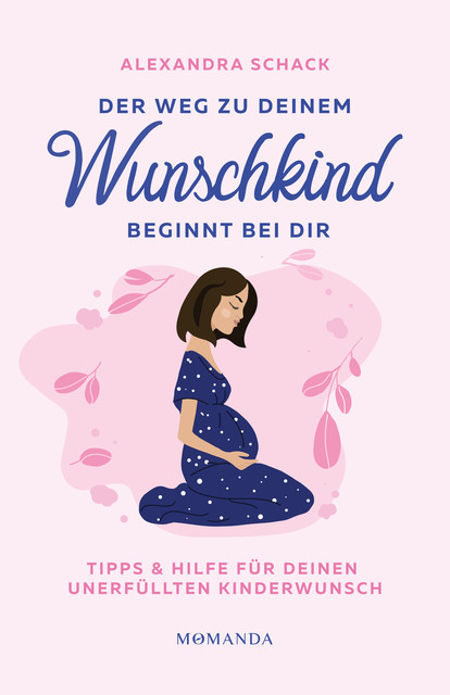 Der Weg zu deinem Wunschkind beginnt bei dir, Alexandra Schack