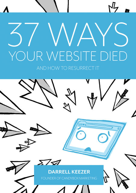 37 Ways Your Website Died: and How to Resurrect It, Darrell Keezer