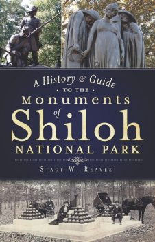 A History & Guide to the Monuments of Shiloh National Park, Stacy W. Reaves