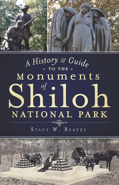 A History & Guide to the Monuments of Shiloh National Park, Stacy W. Reaves