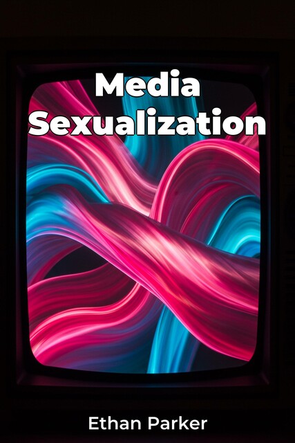 Media Sexualization, Ethan Parker