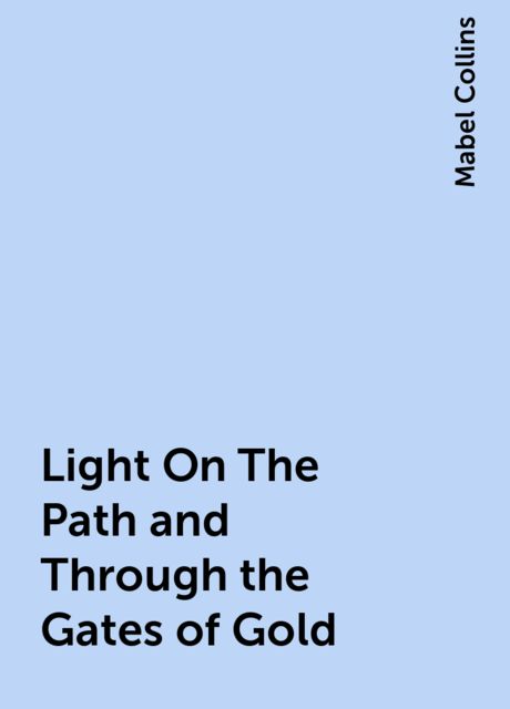 Light On The Path and Through the Gates of Gold, Mabel Collins