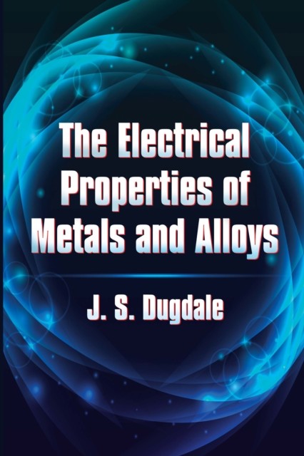 The Electrical Properties of Metals and Alloys, J.S. Dugdale