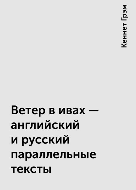 Ветер в ивах – английский и русский параллельные тексты, Кеннет Грэм